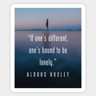 Aldous Leonard Huxley quote: If one's different, one's bound to be lonely. Sticker